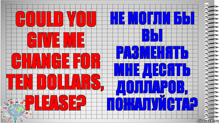 Could you give me change for ten dollars, please? Не могли бы вы разменять мне десять долларов, пожалуйста?, Комикс   Блокнот перевод