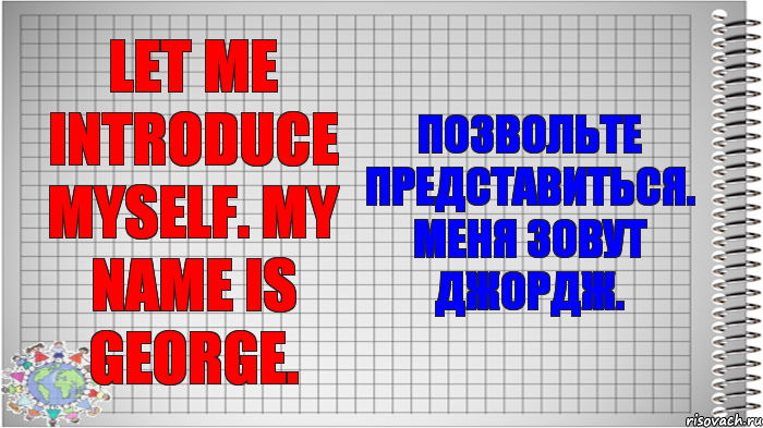 Let me introduce myself. My name is George. Позвольте представиться. Меня зовут Джордж., Комикс   Блокнот перевод