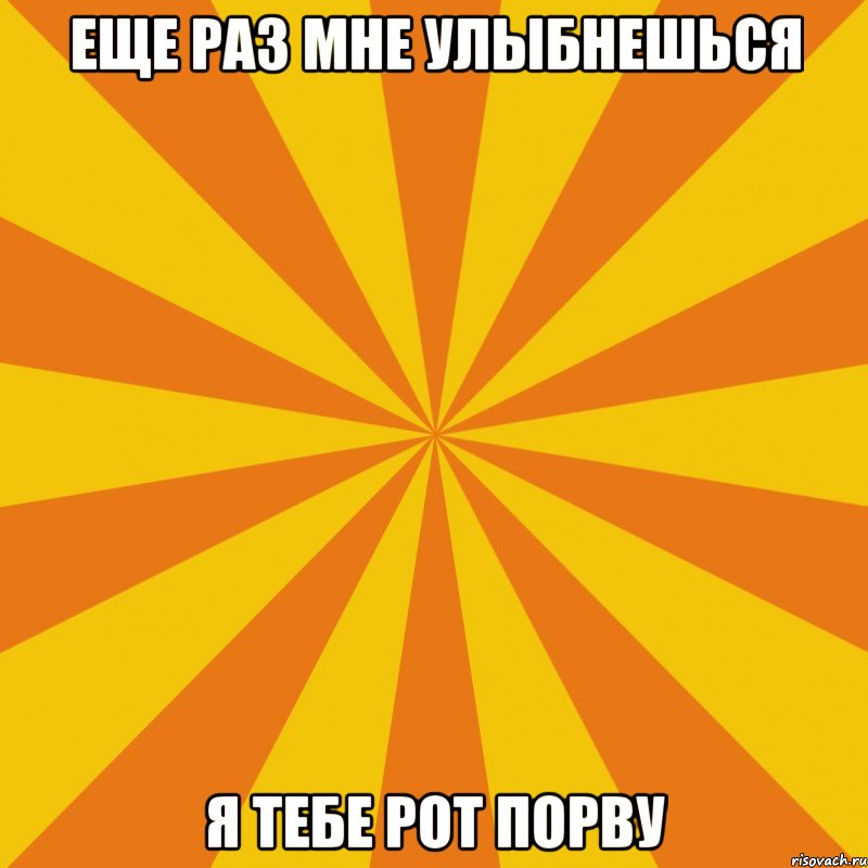 Еще раз мне улыбнешься Я тебе рот порву, Мем Секси