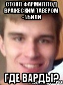 стоял фармил под вражеским тавером - убили где варды?