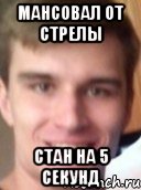 Мансовал от стрелы стан на 5 секунд
