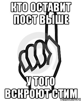 Кто оставит пост выше У того вскроют стим, Мем Сейчас этот пидор напишет хуйню