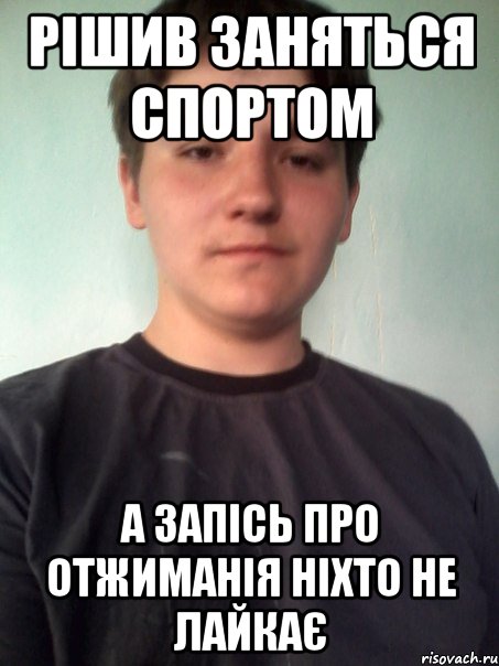 рішив заняться спортом а запісь про отжиманія ніхто не лайкає