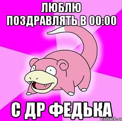 Люблю поздравлять в 00:00 С ДР Федька, Мем слоупок