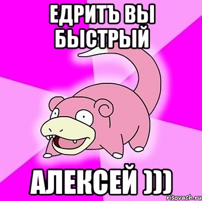 Едритъ вы быстрый Алексей ))), Мем слоупок