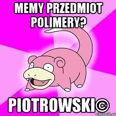 Memy przedmiot polimery? piotrowski©, Мем слоупок