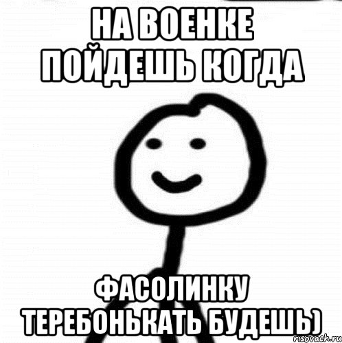 на военке пойдешь когда фасолинку теребонькать будешь), Мем Теребонька (Диб Хлебушек)