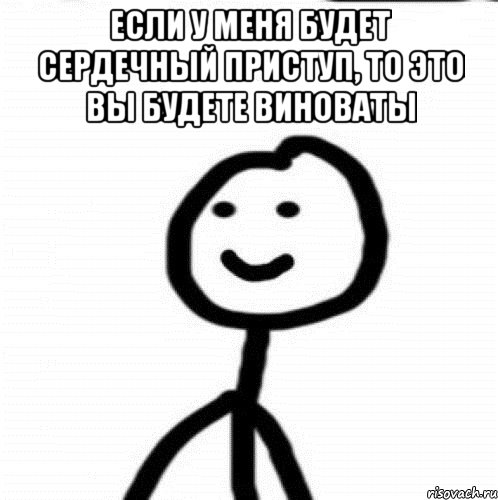 если у меня будет сердечный приступ, то это вы будете виноваты , Мем Теребонька (Диб Хлебушек)