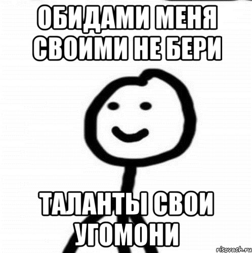 Обидами меня своими не бери таланты свои угомони, Мем Теребонька (Диб Хлебушек)