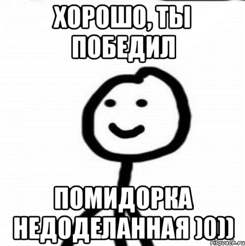 Хорошо, ты победил помидорка недоделанная )0)), Мем Теребонька (Диб Хлебушек)