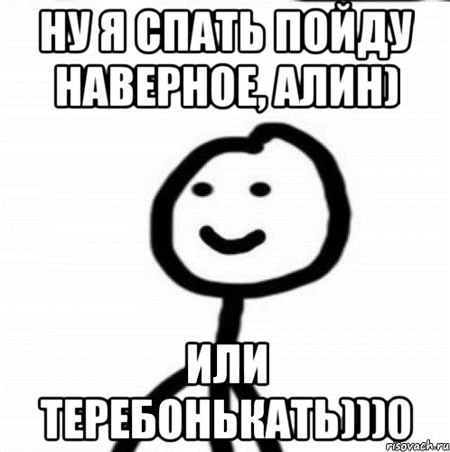 ну я спать пойду наверное, алин) или теребонькать)))0, Мем Теребонька (Диб Хлебушек)