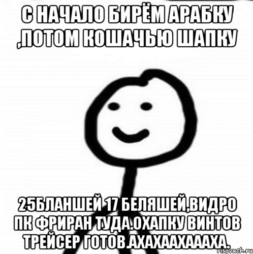 С начало бирём арабку ,потом кошачью шапку 25бланшей 17 беляшей,видро пк фриран туда.охапку винтов трейсер готов.ахахаахаааха., Мем Теребонька (Диб Хлебушек)