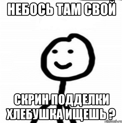 Небось там свой Скрин подделки хлебушка ищешь ?, Мем Теребонька (Диб Хлебушек)