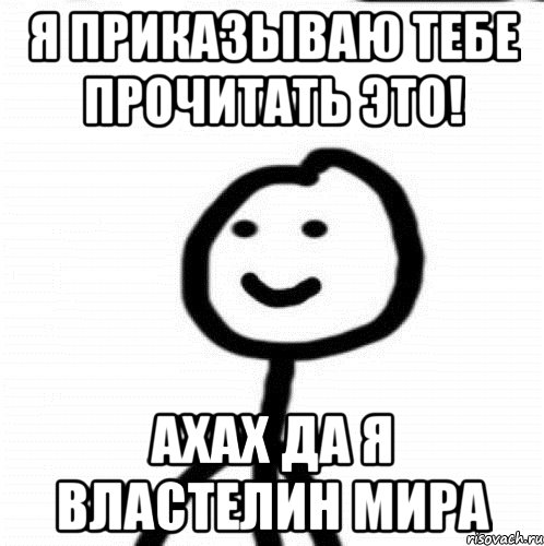 Я приказываю тебе прочитать это! Ахах да я властелин мира, Мем Теребонька (Диб Хлебушек)