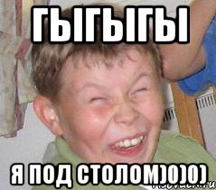ГЫГЫГЫ Я Под столом)0)0)