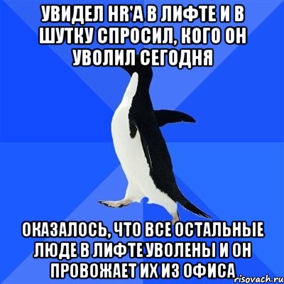 Увидел HR'a в лифте и в шутку спросил, кого он уволил сегодня Оказалось, что все остальные люде в лифте уволены и он провожает их из офиса, Мем  Социально-неуклюжий пингвин