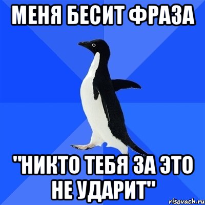 МЕНЯ БЕСИТ ФРАЗА "НИКТО ТЕБЯ ЗА ЭТО НЕ УДАРИТ", Мем  Социально-неуклюжий пингвин