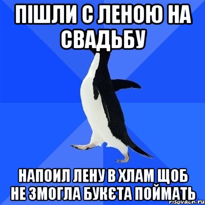 Пішли с леною на свадьбу напоил лену в хлам щоб не змогла букєта поймать, Мем  Социально-неуклюжий пингвин