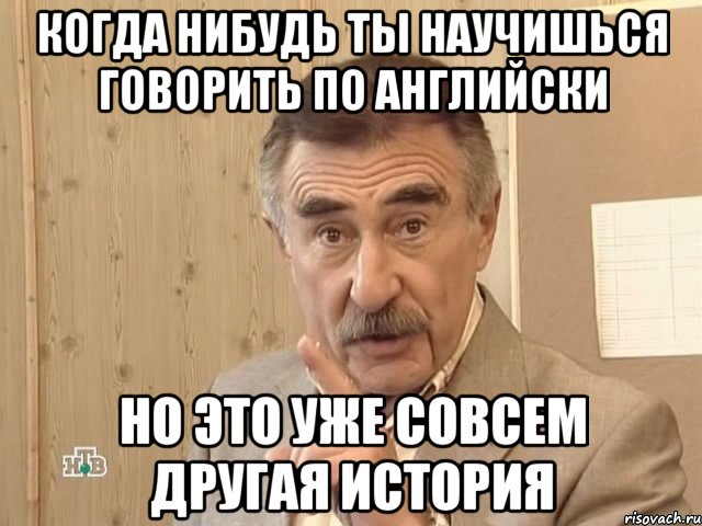 когда нибудь ты научишься говорить по английски но это уже совсем другая история, Мем Каневский (Но это уже совсем другая история)