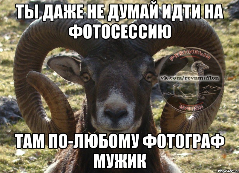 ты даже не думай идти на фотосессию там по-любому фотограф мужик