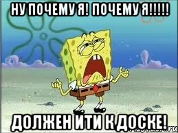 Ну почему я! Почему я!!!!! Должен ити к доске!, Мем Спанч Боб плачет