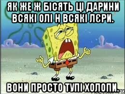 Як же ж бісять ці Дарини всякі Олі н всякі Лєри. Вони просто тупі холопи., Мем Спанч Боб плачет