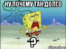 Ну почему так долго ?, Мем Спанч Боб плачет
