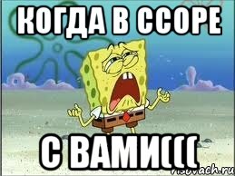 КОГДА В ССОРЕ С ВАМИ(((, Мем Спанч Боб плачет