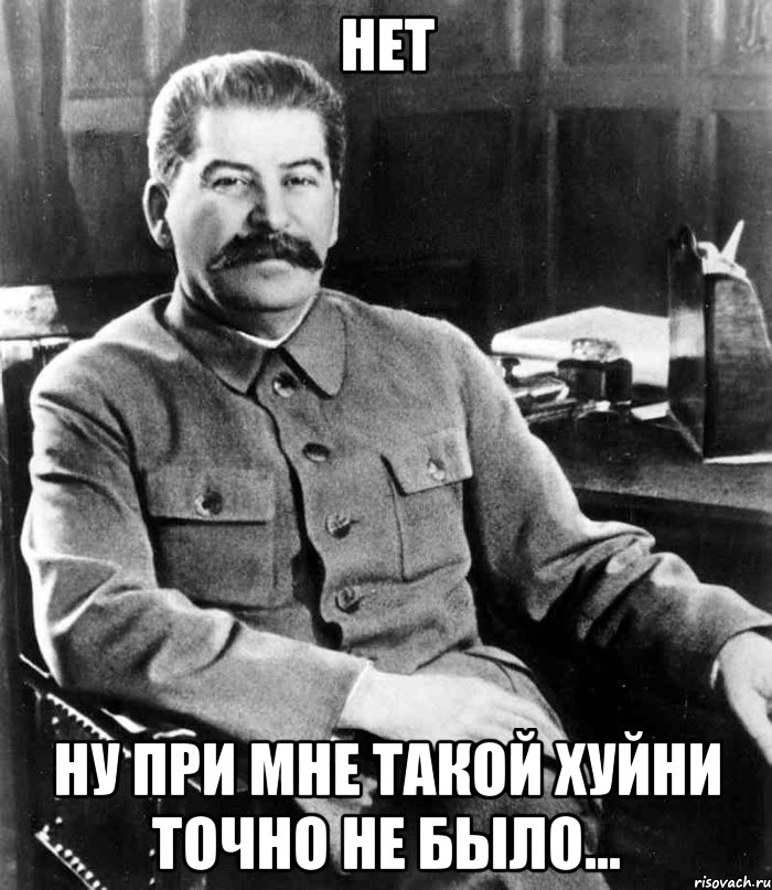 нет ну при мне такой хуйни точно не было..., Мем  иосиф сталин