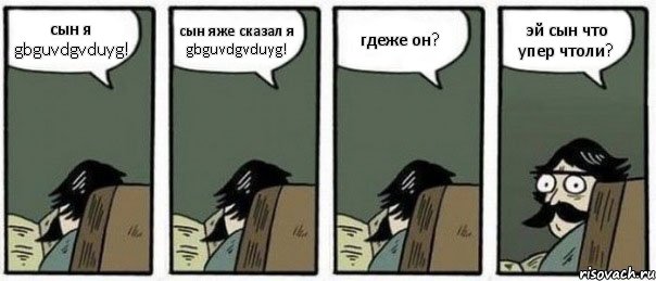 сын я gbguvdgvduyg! сын яже сказал я gbguvdgvduyg! гдеже он? эй сын что упер чтоли?, Комикс Staredad