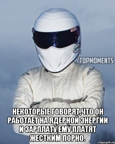 Некоторые говорят,что он работает на ядерной энергии и зарплату ему платят жестким порно.