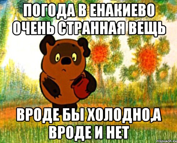 Погода в Енакиево очень странная вещь Вроде бы холодно,а вроде и нет