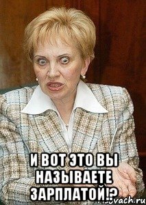  и вот это вы называете зарплатой!?