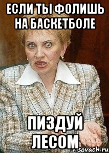 Если ты фолишь на баскетболе пиздуй лесом