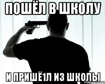 Пошёл в школу и пришё1л из школы