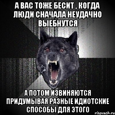 А вас тоже бесит , когда люди сначала неудачно выебнутся А потом извиняются придумывая разные идиотские способы для этого, Мем Сумасшедший волк