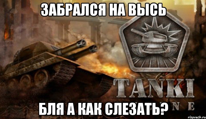 Забрался на высь Бля а как слезать?, Мем Танки Онлайн