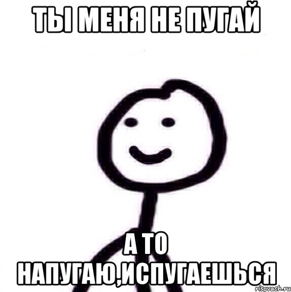 Ты меня не пугай А то напугаю,испугаешься, Мем Теребонька (Диб Хлебушек)