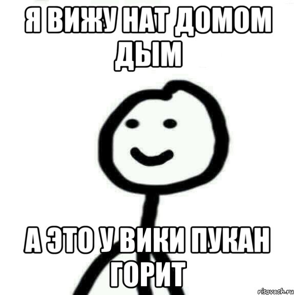 Я ВИЖУ НАТ ДОМОМ ДЫМ А это у вики пукан горит, Мем Теребонька (Диб Хлебушек)