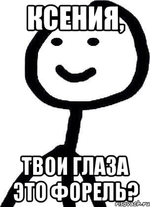 Ксения, твои глаза это форель?, Мем Теребонька (Диб Хлебушек)