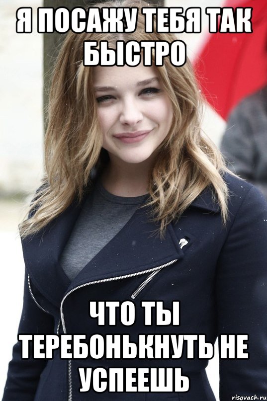 Я посажу тебя так быстро Что ты теребонькнуть не успеешь