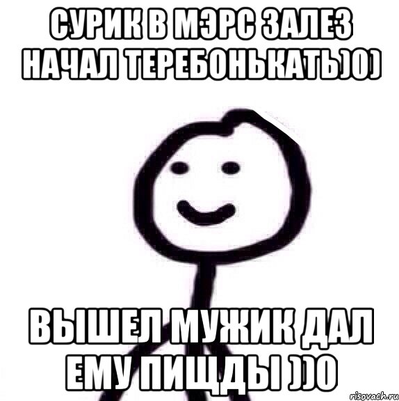 Сурик в мэрс залез начал теребонькать)0) Вышел мужик дал ему пищды ))0, Мем Теребонька (Диб Хлебушек)