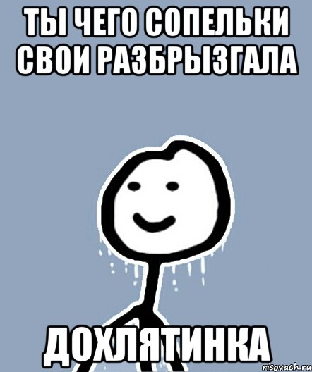 ты чего сопельки свои разбрызгала дохлятинка, Мем  Теребонька замерз