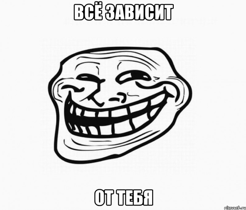 ВСЁ ЗАВИСИТ ОТ ТЕБЯ