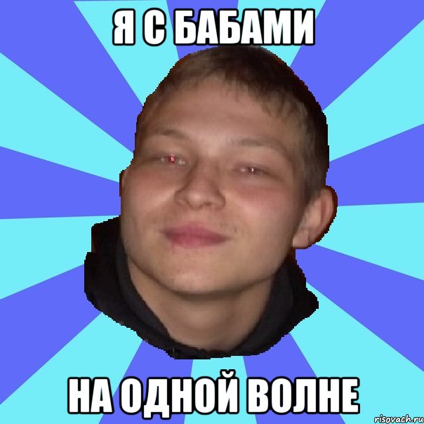 Я С БАБАМИ НА ОДНОЙ ВОЛНЕ