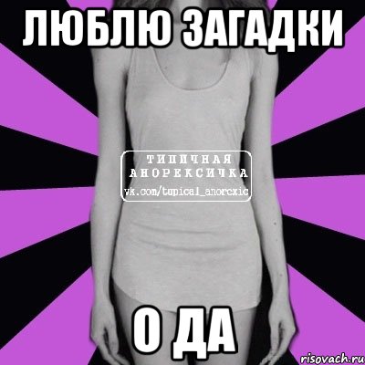 Люблю загадки о да, Мем Типичная анорексичка