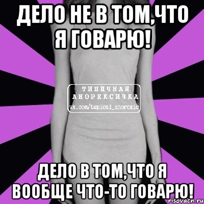 Дело не в том,что я говарю! Дело в том,что я вообще что-то говарю!, Мем Типичная анорексичка