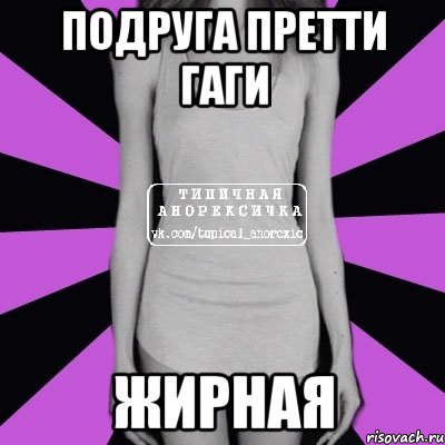 Подруга претти гаги Жирная, Мем Типичная анорексичка