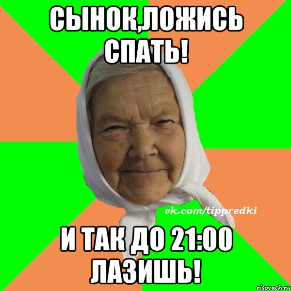 Сынок,ложись спать! и так до 21:00 лазишь!