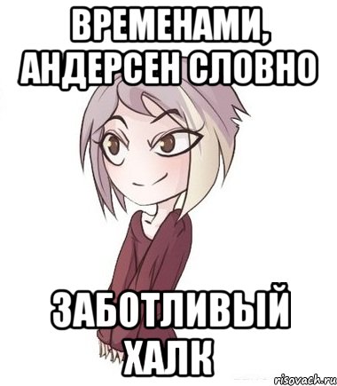 Временами, Андерсен словно заботливый Халк